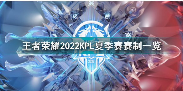 2022KPL夏季赛赛制介绍 王者荣耀2022KPL夏季赛赛制一览